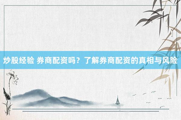 炒股经验 券商配资吗？了解券商配资的真相与风险