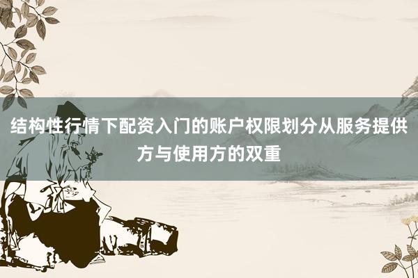 结构性行情下配资入门的账户权限划分从服务提供方与使用方的双重